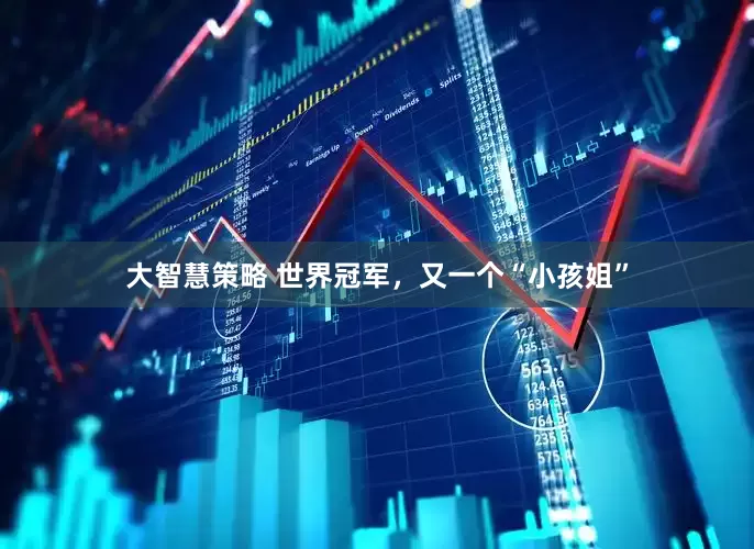 大智慧策略 世界冠军，又一个“小孩姐”