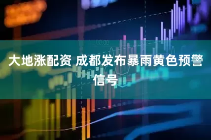 大地涨配资 成都发布暴雨黄色预警信号