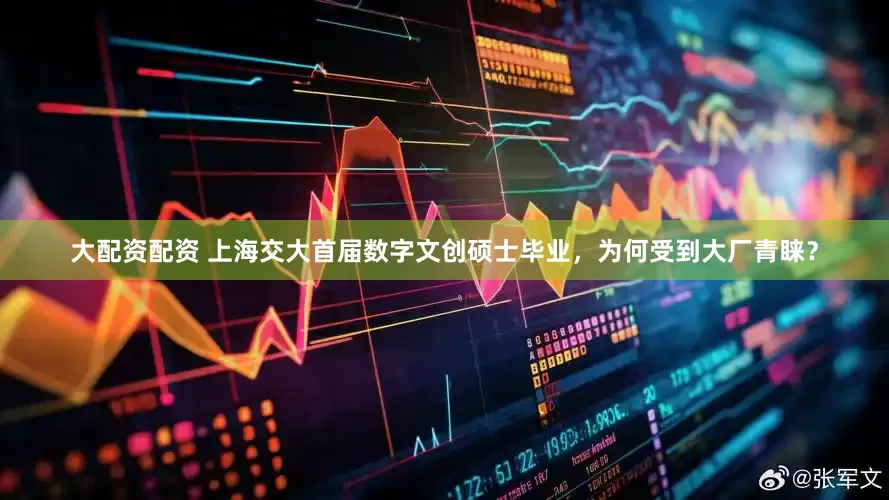 大配资配资 上海交大首届数字文创硕士毕业,为何受到大厂青睐?